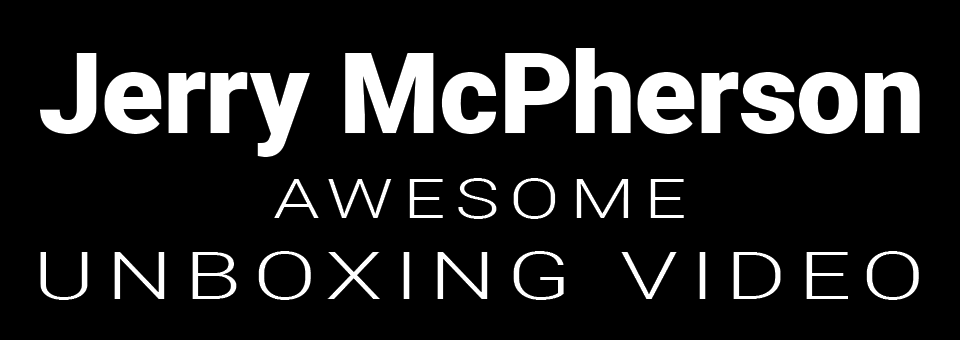 Jerry McPherson Awesome Unboxing Video